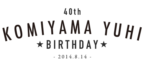 40th KOMIYAMA YUHI BIRTHDAY